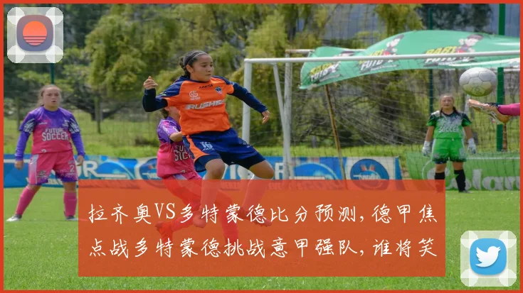 拉齐奥VS多特蒙德比分预测,德甲焦点战多特蒙德挑战意甲强队,谁将笑到最后