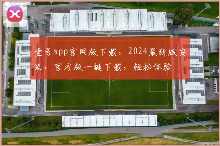 壹号app官网版下载，2024最新版安装，官方版一键下载，轻松体验